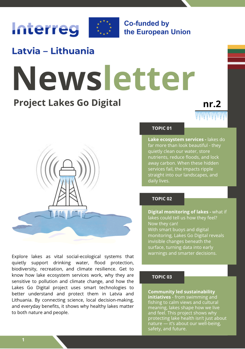 Newsletter for the "Lakes Go Digital" project, co-funded by the European Union, highlighting the importance of lake ecosystem services, digital monitoring of lakes, and community-led sustainability initiatives in Latvia and Lithuania. Features topics on environmental impact, flood protection, and the role of lakes in community well-being. Newsletter for the "Lakes Go Digital" project, co-funded by the European Union, highlighting the importance of lake ecosystem services, digital monitoring of lakes, and community-led sustainability initiatives in Latvia and Lithuania. Features topics on environmental impact, flood protection, and the role of lakes in community well-being.